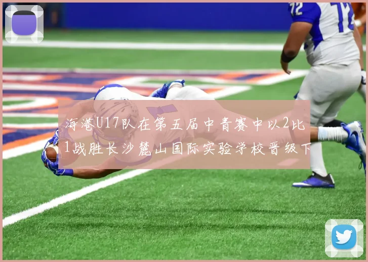 海港U17队在第五届中青赛中以2比1战胜长沙麓山国际实验学校晋级下一轮